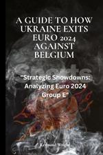 A Guide to How Ukraine Exits Euro 2024 Against Belgium: 