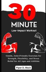 30-Minute Low-Impact Workout: Gentle, Joint-Friendly Exercises for Strength, Flexibility, and Stress Relief for All Ages and Abilities