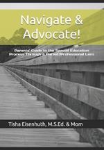 Navigate & Advocate!: Parents' Guide to the Special Education Process Through a Parent/Professional Lens
