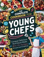 The Complete Cookbook for Young Chefs: Conquer Delicious, Nutritious Meals With 115+ Recipes Simple And Creative