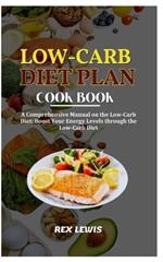 Low-Carb Diet Plan Cook Book: A Comprehensive Manual on the Low-Carb Diet: Boost Your Energy Levels through the Low-Carb Diet