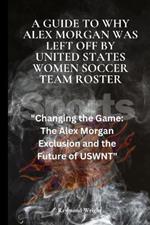 A Guide to Why Alex Morgan Was left Off By United States Women Soccer Team Roster: A New Era in U.S. Women's Soccer: The Exclusion of Alex Morgan