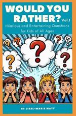 Would You Rather?: Hilarious and Entertaining Questions for Kids of All Ages (Vol.1)