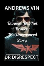 Banned, But Not Broken: The Uncensored Story Dr Disrespect (Andrews Vin)
