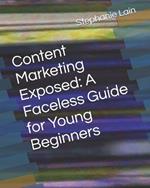 Content Marketing Exposed: A Faceless Guide for Young Beginners