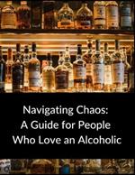 Navigating Chaos: A Guide for People Who Love an Alcoholic, The Psychology Behind Alcoholism, Seeking Professional Help, Codependency, Dealing with an Alcoholic Mental Health Boundaries Communicating