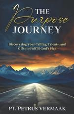 The Purpose Journey: Discovering Your Calling, Talents, and Gifts to Fulfill God's Plan