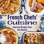 French Chefs' Cuisine: Gourmet Recipes from the Masters: Exquisite Recipes from Renowned Chefs
