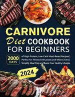 Carnivore Diet Cookbook for Beginners: High-Protein, Low-Carb Meat-Based Recipes Perfect for Fitness Enthusiasts and Meat Lovers Simplify Meal Prep and Boost Your Healthy Lifestyle