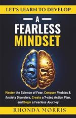 Let's Learn to Develop A Fearless Mindset: Master the Science of Fear, Conquer Phobias & Anxiety Disorders, Create a 7-step Action Plan, and Begin a Fearless Journey