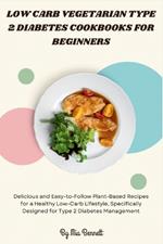 Low Carb Vegetarian Type 2 Diabetes Cookbooks for Beginners: Delicious and Easy-to-Follow Plant-Based Recipes for a Healthy Low-Carb Lifestyle, Specifically Designed for Type 2 Diabetes Management