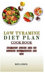 Low Tyramine Diet Plan Cook Book: Well-Being Recipes from the Accurate Low-Tyramine Diet Plan
