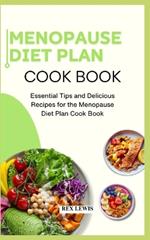 Menopause Diet Plan Cook Book: Essential Tips and Delicious Recipes for the Menopause Diet Plan Cook Book