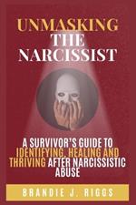 Unmasking the Narcissist: A Survivor's Guide to Identifying, Healing and Thriving After Narcissistic Abuse