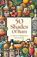 50 Shades of Rum - A Guide to Crafting Perfect Rum Cocktails