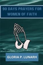 90 Days Prayers for Women of Faith: Cultivating a deeper Relationship with God Through Prayer and Reflection