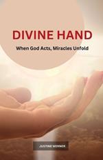 Divine Hand: When God Acts, Miracles Unfold