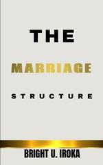 The Marriage Structure: A Complete Guide to a Blissful Marriage