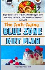 The Anti-Aging Blue Zone Diet Plan: Super Easy Recipes to Extend Your Lifespan, Burn Fat, Boost Cognitive Performance, and Improve Gut Health