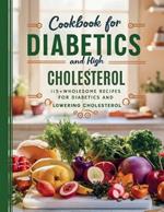 Cookbook For Diabetics and High Cholesterol: 115+ Wholesome Recipes for Diabetics and Lowering Cholesterol