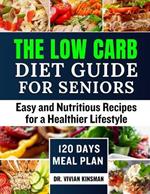 The Low Carb Diet Guide for seniors: Easy and Nutritious Recipes for a Healthier Lifestyle