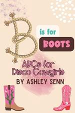B is for Boots: ABCs for Disco Cowgirls