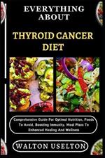 Everything about Thyroid Cancer Diet: Comprehensive Guide For Optimal Nutrition, Foods To Avoid, Boosting Immunity, Meal Plans To Enhanced Healing And Wellness