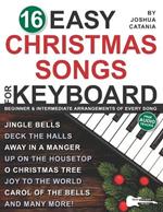 16 Easy Christmas Songs for Keyboard: 3 Arrangements of Every Song-Lead Sheet with Chord Symbols, Beginner Level, and Intermediate Level