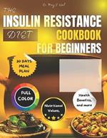 Insulin Resistance Diet Cookbook for Beginners: Easy and Delicious Recipes, Each with Health Benefits, Full Color Pictures, A month Meal Plan and more