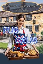 Pub Grub: Authentic English Recipes