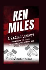 Ken Miles: A Racing Legacy - Triumphs on the Track, Innovations in Motorsport, and Enduring Influence