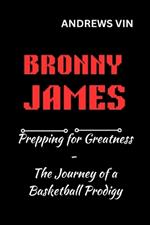 Bronny James Prepping for Greatness - The Journey of a Basketball Prodigy (Andrews Vin)