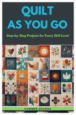Quilt As You Go: Step-by-Step Projects for Every Skill Level
