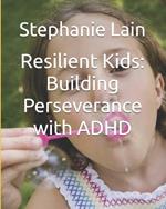 Resilient Kids: Building Perseverance with ADHD