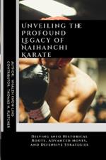 Unveiling the Profound Legacy of Naihanchi Karate: Delving into Historical Roots, Advanced Moves, and Defensive Strategies