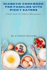 Diabetic Cookbook for Families with Picky Eaters: Family Meals for Diabetes Management