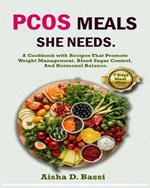 Pcos Meals She Needs: A Cookbook with Recipes That Promote Weight Management, Blood Sugar Control, And Hormonal Balance.
