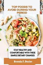 Top Foods to Avoid During Your Period: Stay Healthy and Comfortable with These Simple Dietary Changes