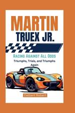 Martin Truex Jr.: Racing Against All Odds - Triumphs, Trials, and Triumphs Again