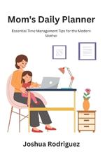 Mom's Daily Planner: Essential Time Management Tips for the Modern Mother