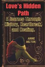 Love's Hidden Path: A Journey Through History, Heartbreak, and Healing.