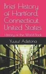 Brief History of Hartford, Connecticut, United States: History of the World Book