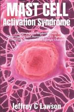 Mast Cell Activation Syndrome: A Comprehensive Beginners Guide to Understanding and Managing MCAS: Symptoms, Diagnosis, Treatment and Lifestyle Changes
