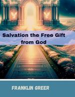 Salvation the Free Gift from God: Understanding what it takes to Inherit the Kingdom of Heaven