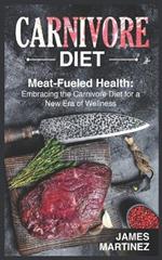 Carnivore Diet: Meat-Fueled Health: Embracing the Carnivore Diet for a New Era of Wellness