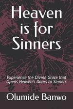 Heaven is for Sinners: Experience the Grace that opens Heaven's doors to Sinners