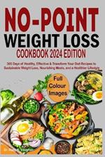 No Point Weight Loss Cookbook 2024: 365 Days of Healthy, Effective & Transform Your Diet Recipes to Sustainable Weight Loss, Nourishing Meals, and a Healthier Lifestyle