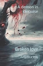 A demon in disguise: Broken love