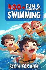 400+ Fun & Unbelievable Swimming Facts for Kids: Uncover Mind-Blowing, Educational, and Surprising Swimming Facts for Young Champions! (Swim Dreams: Ultimate Swimming Gift for Kids & Fans)