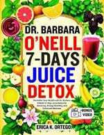 Dr. Barbara O'Neill 7-Days Juice Detox: Revitalize Your Health with Dr. Barbara O'Neill: A 7-Day Juice Detox for Cleansing, Energy Boosting, and Enhanced Wellness